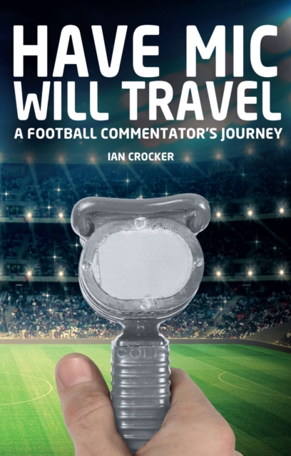 Have Mic Will Travel : A Football Commentator's Journey, EPUB eBook