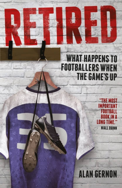 Retired : What Happens to Footballers When the Game's Up, Paperback / softback Book