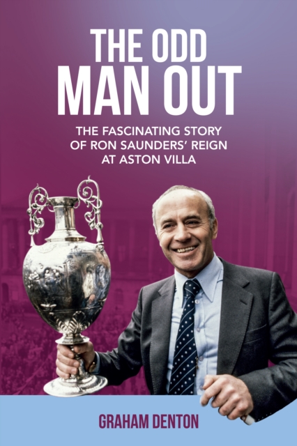 Odd Man Out : The Fascinating Story of Ron Saunders' Reign at Aston Villa, Hardback Book