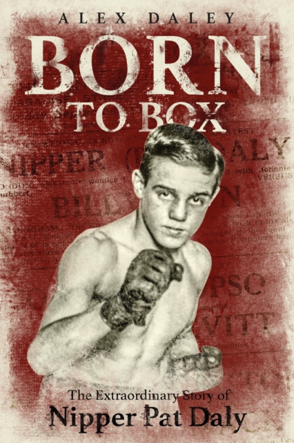 Born to Box : The Extraordinary Story of Nipper Pat Daly, EPUB eBook