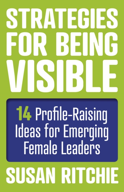 Strategies for Being Visible : 14 Profile-Raising Ideas for Emerging Female Leaders, EPUB eBook