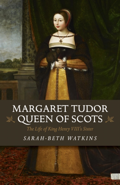 Margaret Tudor, Queen of Scots : The Life of King Henry VIII's Sister, EPUB eBook