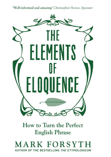 The Elements of Eloquence : How To Turn the Perfect English Phrase, Paperback / softback Book