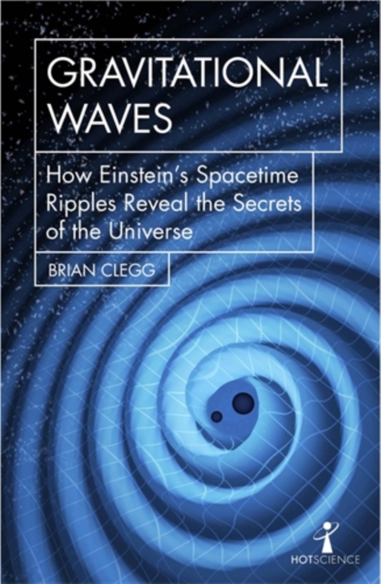 Gravitational Waves : How Einstein’s spacetime ripples reveal the secrets of the universe, Paperback / softback Book