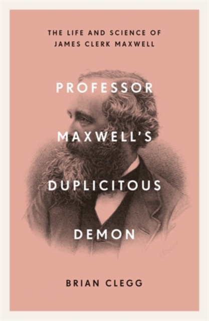 Professor Maxwell’s Duplicitous Demon : The Life and Science of James Clerk Maxwell, Paperback / softback Book