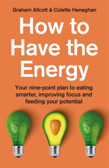 How to Have the Energy : Your nine-point plan to eating smarter, improving focus and feeding your potential, Paperback / softback Book