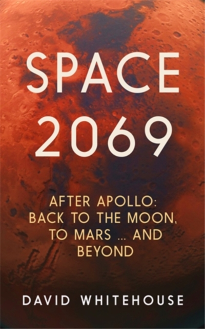 Space 2069 : After Apollo: Back to the Moon, to Mars, and Beyond, Paperback / softback Book