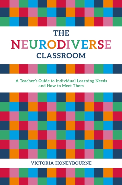 The Neurodiverse Classroom : A Teacher's Guide to Individual Learning Needs and How to Meet Them, Paperback / softback Book