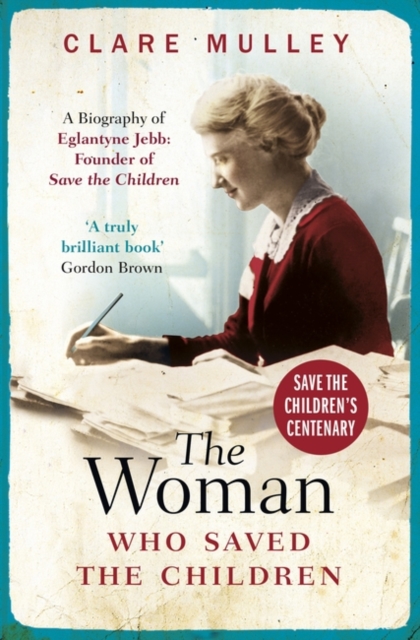 The Woman Who Saved the Children : A Biography of Eglantyne Jebb: Founder of Save the Children, Paperback / softback Book