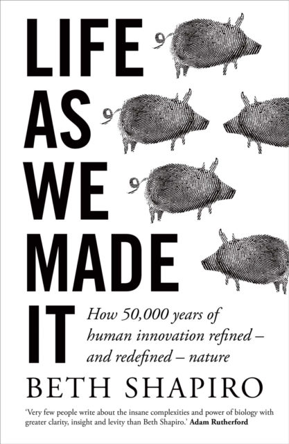 Life as We Made It : How 50,000 Years of Human Innovation Refined - and Redefined - Nature, EPUB eBook
