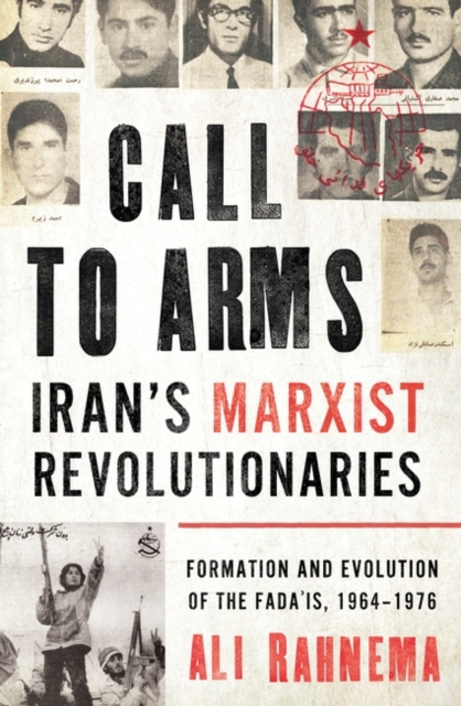 Call to Arms: Iran’s Marxist Revolutionaries : Formation and Evolution of the Fada'is, 1964–1976, Hardback Book