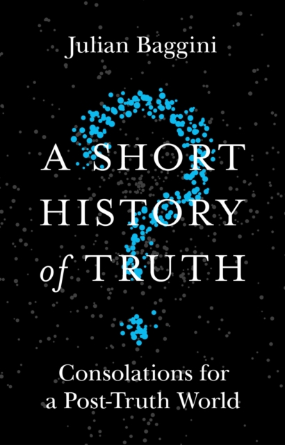A Short History of Truth : Consolations for a Post-Truth World, EPUB eBook