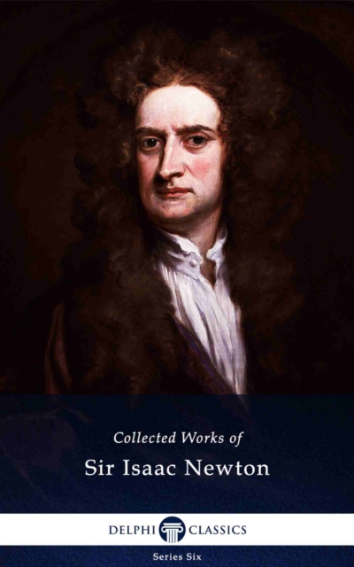 Delphi Collected Works of Sir Isaac Newton (Illustrated), EPUB eBook