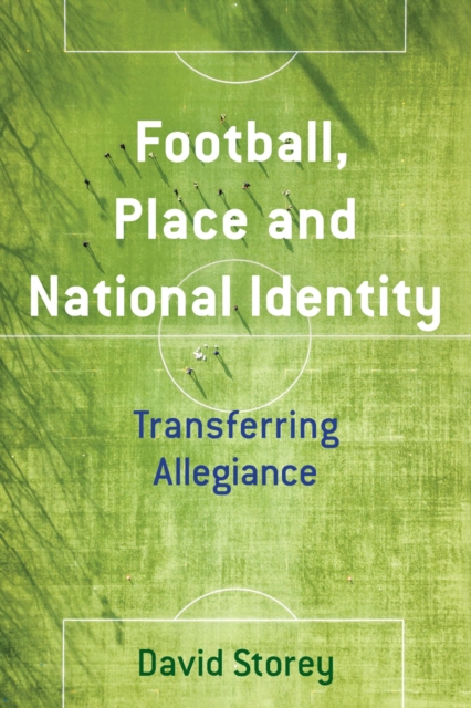 Football, Place and National Identity : Transferring Allegiance, EPUB eBook