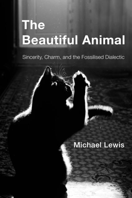 The Beautiful Animal : Sincerity, Charm, and the Fossilised Dialectic, EPUB eBook