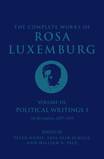 The Complete Works of Rosa Luxemburg Volume III : Political Writings 1, On Revolution 1897-1905, EPUB eBook