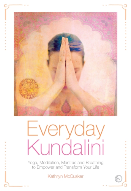 Everyday Kundalini : Yoga, Meditation, Mantras and Breathing to Empower and Transform, Paperback / softback Book