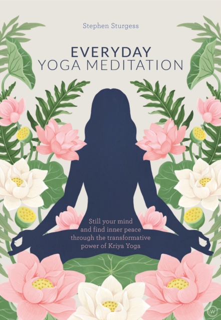 Everyday Yoga Meditation : Still your Mind and Find Inner Peace through the Transformative Power of Kriya Yoga, Paperback / softback Book