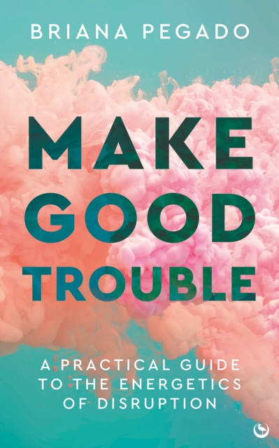 Make Good Trouble : A Practical Guide to the Energetics of Disruption, Paperback / softback Book