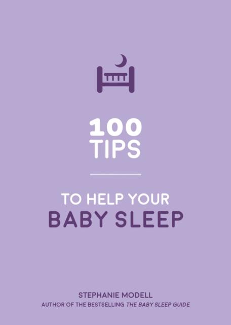 100 Tips to Help Your Baby Sleep : Practical Advice to Establish Good Sleeping Habits, Paperback / softback Book
