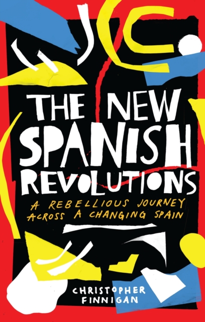 The New Spanish Revolutions : A Rebellious Journey Across a Changing Spain, Paperback / softback Book