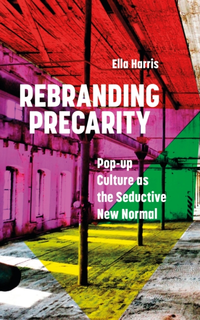 Rebranding Precarity : Pop-up Culture as the Seductive New Normal, Paperback / softback Book