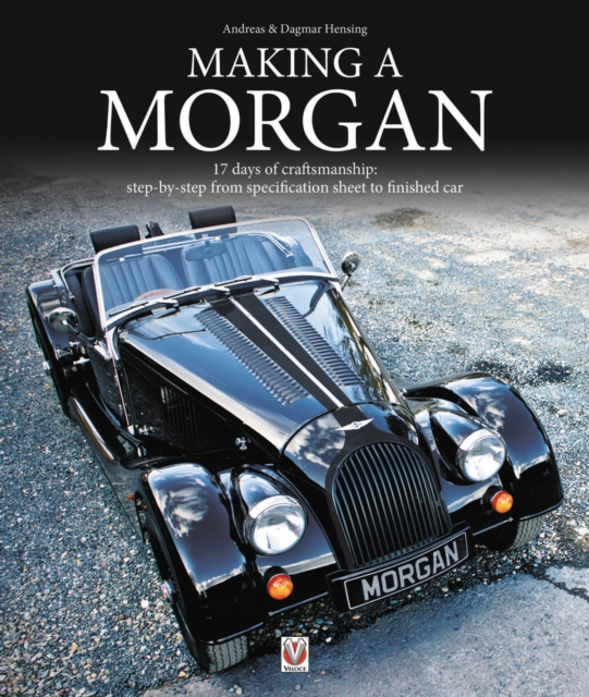 Making a Morgan : 17 days of craftmanship: step-by-step from specification sheet to finished car, Paperback / softback Book