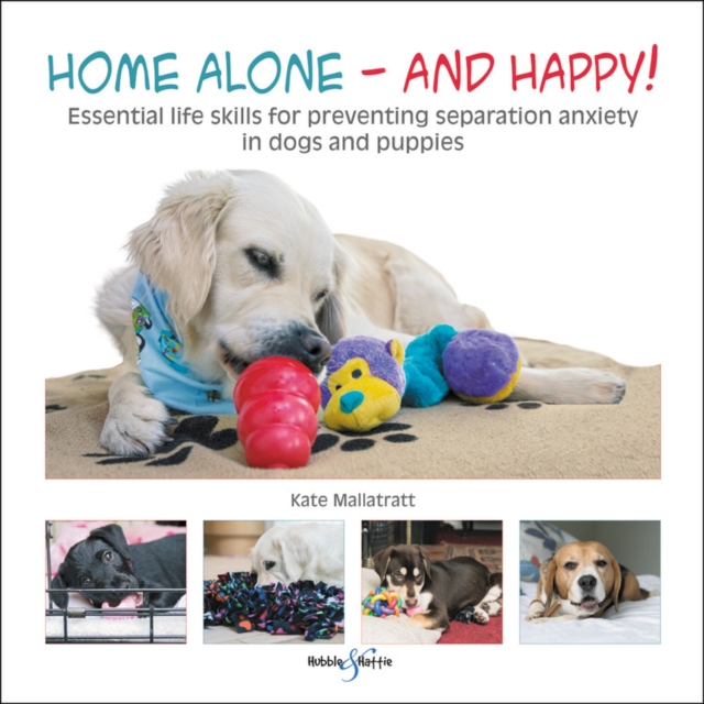 Home alone and happy! : Essential life skills for preventing separation anxiety in dogs and puppies, Paperback / softback Book
