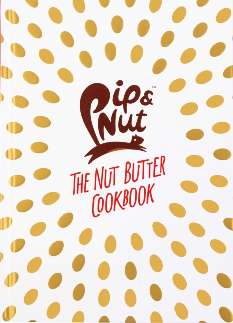 Pip & Nut: The Nut Butter Cookbook : Over 70 Recipes that Put the 'Nut' in Nutrition, EPUB eBook