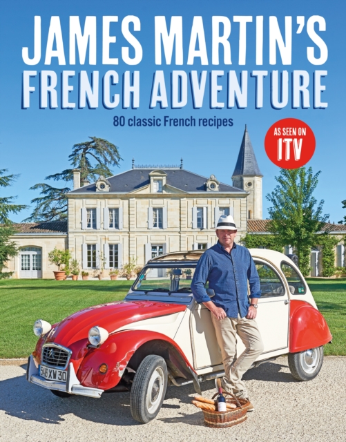 James Martin's French Adventure : 80 Classic French Recipes, EPUB eBook