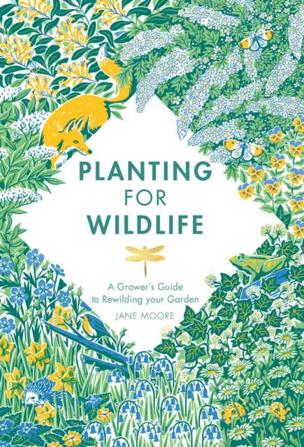 Planting for Wildlife : A Grower’s Guide to Rewilding Your Garden, Hardback Book