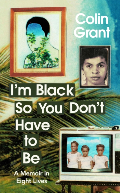 I'm Black So You Don't Have to Be : A Memoir in Eight Lives, Hardback Book