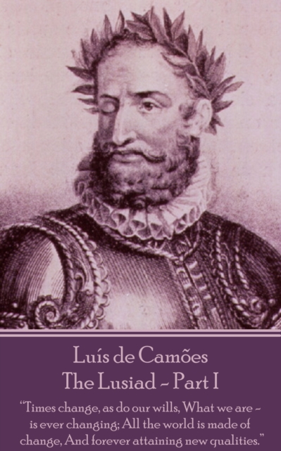 Luis de Camoes - The Lusiad - Part I : "Times change, as do our wills, What we are - is ever changing; All the world is made of change, And forever attaining new qualities.", EPUB eBook