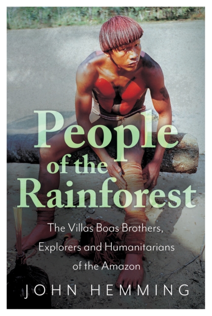 People of the Rainforest : The Villas Boas Brothers, Explorers and Humanitarians of the Amazon, Hardback Book
