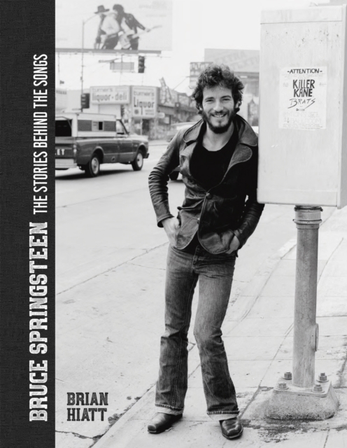 Bruce Springsteen - The Stories Behind the Songs : Bruce Springsteen by Brian Hiatt, Rolling Stone Journalist, Hardback Book