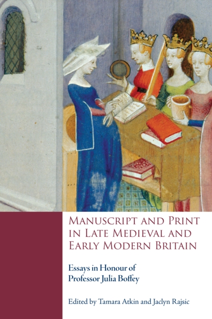 Manuscript and Print in Late Medieval and Early Modern Britain : Essays in Honour of Professor Julia Boffey, PDF eBook