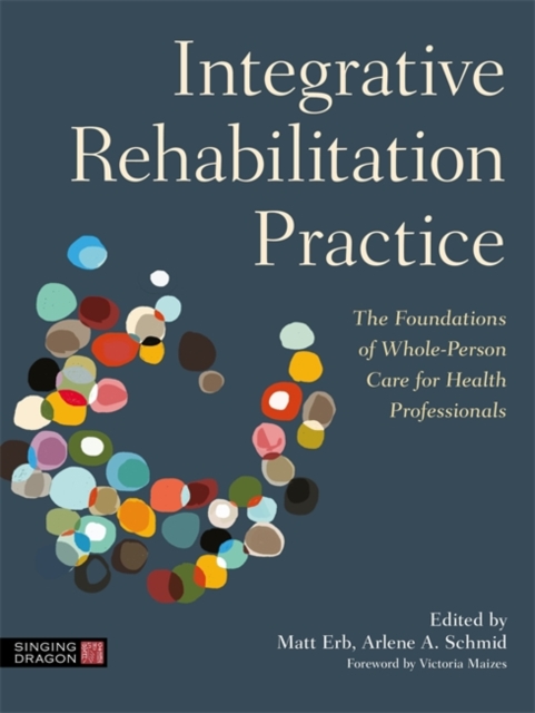 Integrative Rehabilitation Practice : The Foundations of Whole-Person Care for Health Professionals, Paperback / softback Book