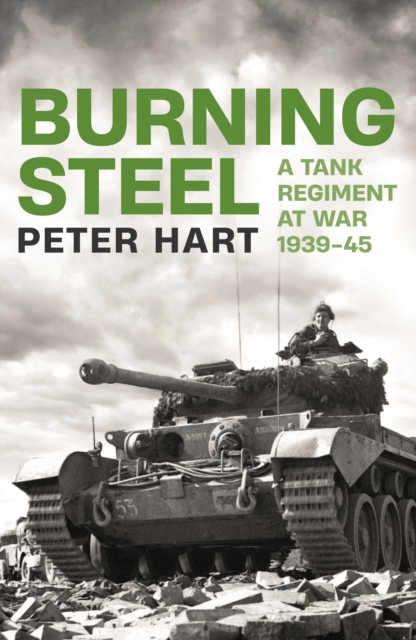 Burning Steel : A Tank Regiment at War, 1939-45, Hardback Book