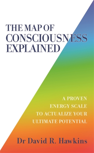 The Map of Consciousness Explained : A Proven Energy Scale to Actualize Your Ultimate Potential, Paperback / softback Book