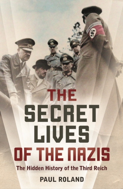 The Secret Lives of the Nazis : How Hitler's evil henchmen plundered Europe, EPUB eBook