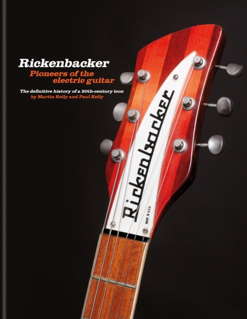 Rickenbacker Guitars: Pioneers of the electric guitar : The definitive history of a 20th-century icon, Hardback Book