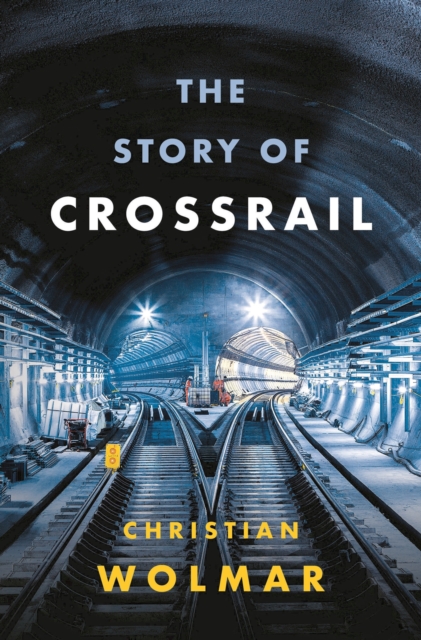 The Story of Crossrail, Hardback Book