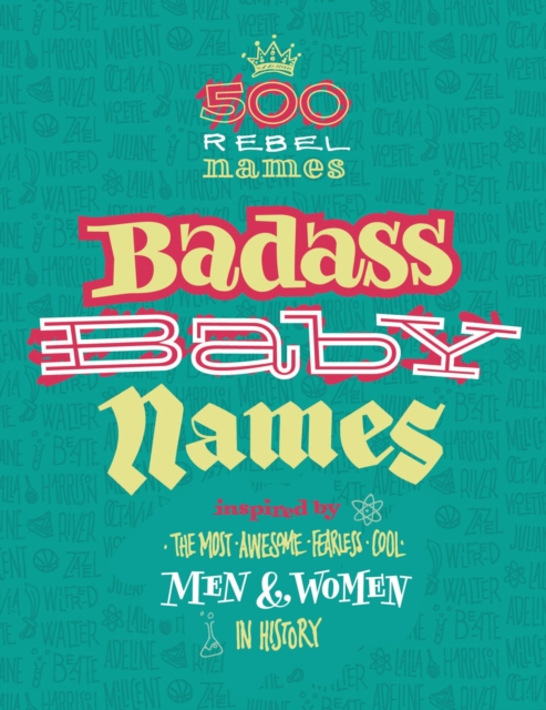 Badass Baby Names : Inspired by the Most Awesome, Fearless and Cool Men and Women in History, EPUB eBook