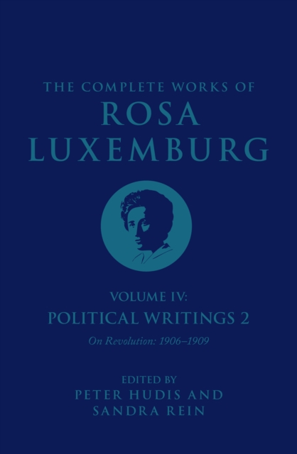 The Complete Works of Rosa Luxemburg Volume IV : Political Writings 2, On Revolution 1906-1909, Hardback Book