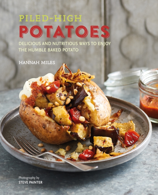 Piled-high Potatoes : Delicious and Nutritious Ways to Enjoy the Humble Baked Potato, Hardback Book