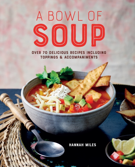 A Bowl of Soup : Over 70 Delicious Recipes Including Toppings & Accompaniments, Hardback Book