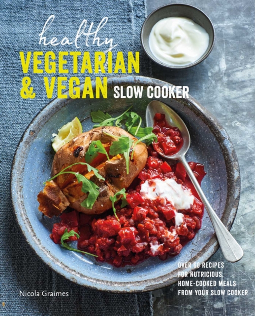 Healthy Vegetarian & Vegan Slow Cooker : Over 60 Recipes for Nutritious, Home-Cooked Meals from Your Slow Cooker, Hardback Book