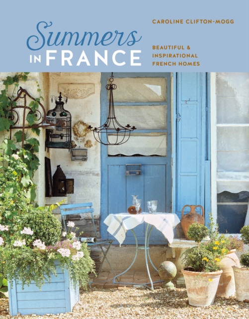 Summers in France : Beautiful & Inspirational French Homes, Hardback Book