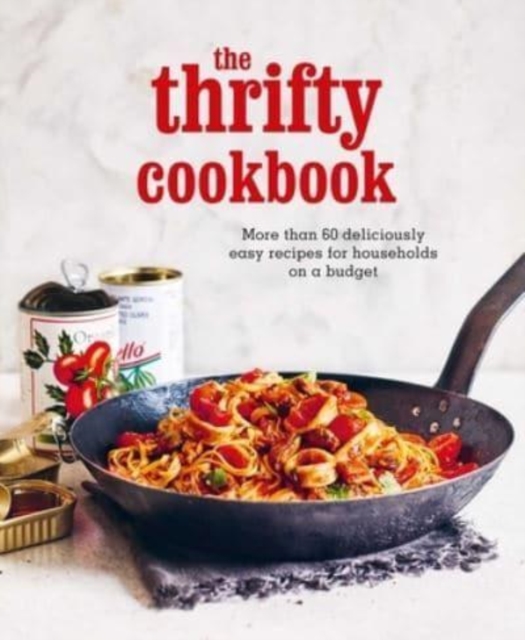The Thrifty Cookbook : More Than 80 Deliciously Easy Recipes for Households on a Budget, Hardback Book