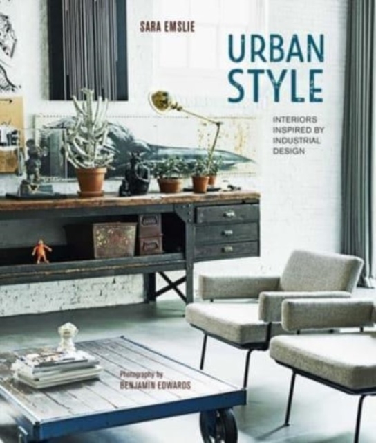 Urban Style : Interiors Inspired by Industrial Design, Hardback Book